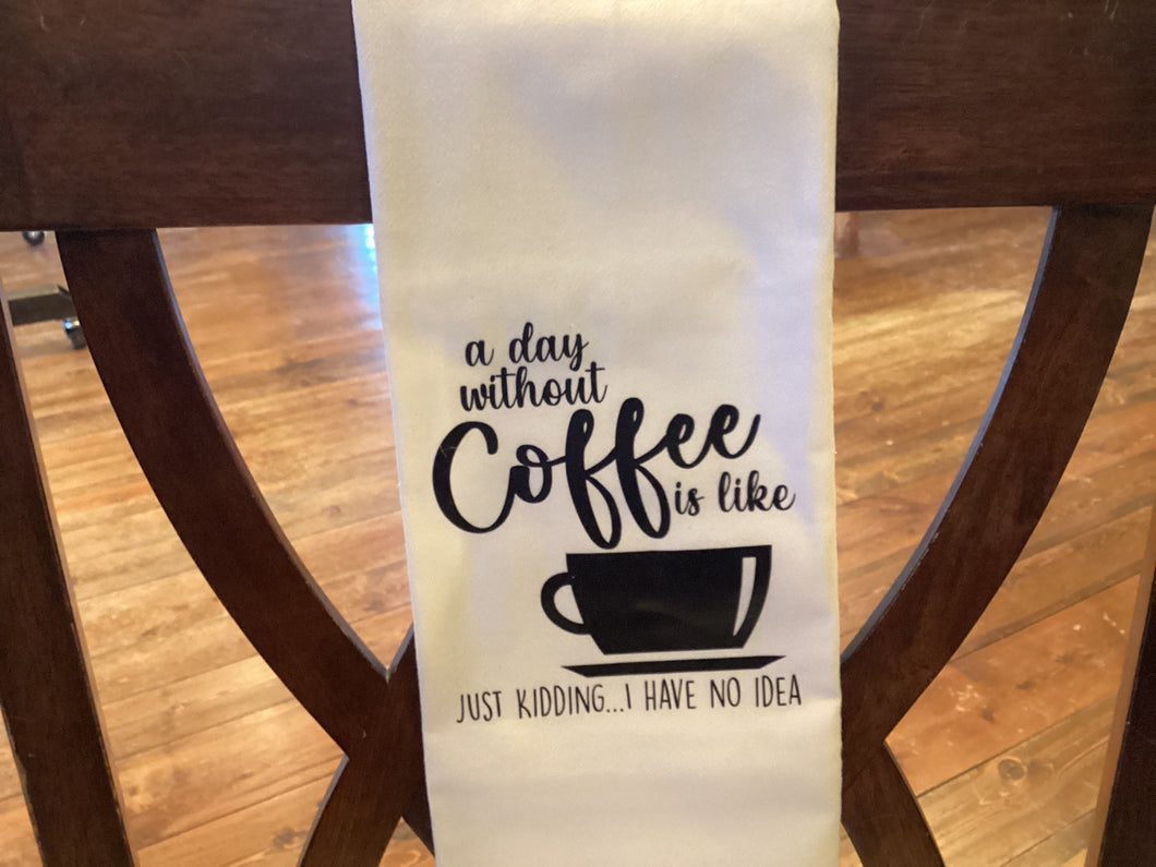 A Day Without Coffeel- Tea Towel